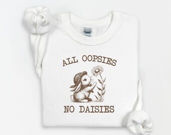 All Oopsies No Daisies Sweatshirt, Meme Sweatshirt, Mental Health Sweatshirt, Unhinged Sweatshirt, Trendy Aesthetic Sweatshirt, Gift For Her