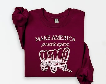 Make America Prairie Again Little House on the Prairie, Laura Ingalls Wilder Gift, Little House on the Prairie Sweatshirt, Conservative Girl