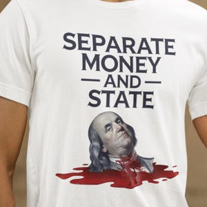 May include: White t-shirt with the text "SEPARATE MONEY -AND- STATE" printed in black. A graphic of a bloodied Benjamin Franklin head is printed below the text.