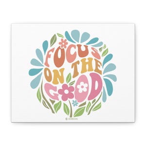 Inspirational Canvas Art Print, Focus on the Good Wall Décor, Positive Vibes Artwork, Motivational Home Decor, Gift for Nature Lovers