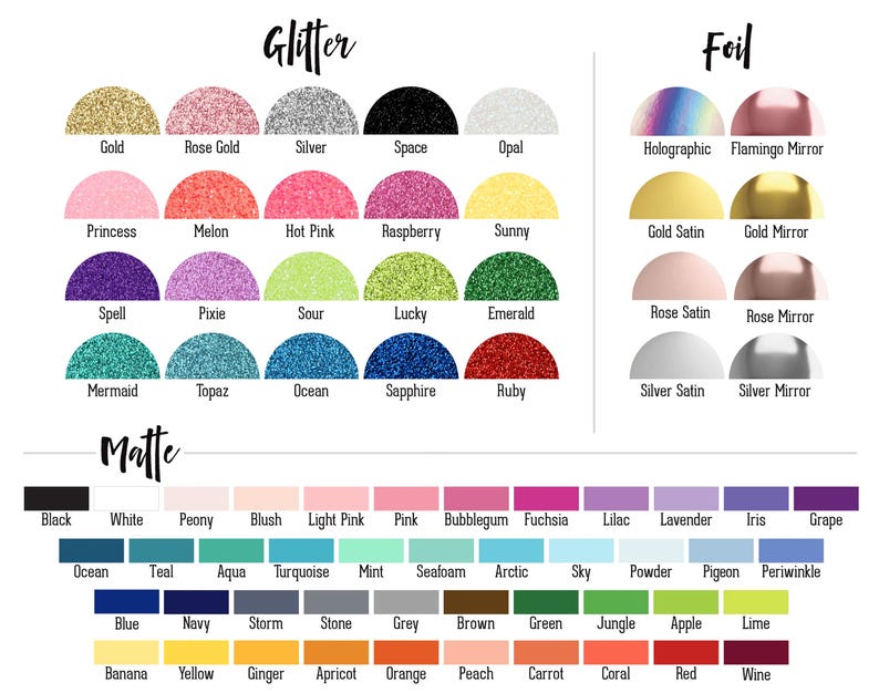 May include: A colour chart displaying glitter, foil, and matte finishes. Glitter options include gold, rose gold, and silver. Foil options include holographic and gold mirror. Matte options include black, white, and various shades of pink, blue, and green.