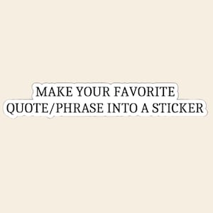 Custom phase/quote sticker, vinyl sticker, waterproof sticker, favorite quote, kindle sticker, laptop sticker, water bottle sticker