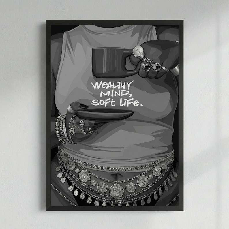 May include: Black and white art print featuring a person holding a mug and saucer. The person is wearing a tank top with the text "WEALTHY MIND, SOFT LIFE." The person is adorned with jewelry, including rings, bracelets, and a waist chain.