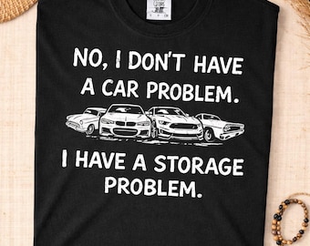 Cars Owner Shirt, I Don't Have a Car Problem I Have a Storage Problem Shirt, Cars Lovers Auto Mechanics T-Shirt