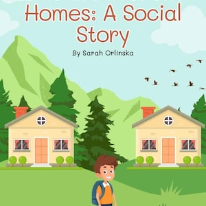 May include: An illustration of a child standing between two houses with the text "When Parents Live in Different Homes: A Social Story" and "By Sarah Orlinska" on a blue background with green trees and a mountain.