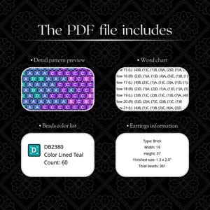 May include: A digital PDF file with instructions for making brick stitch earrings. The file includes a detail pattern preview, word chart, beads color list, and earrings information. The earrings are 19 beads wide and 37 beads high, with a finished size of 1.3 x 2.0 inches.