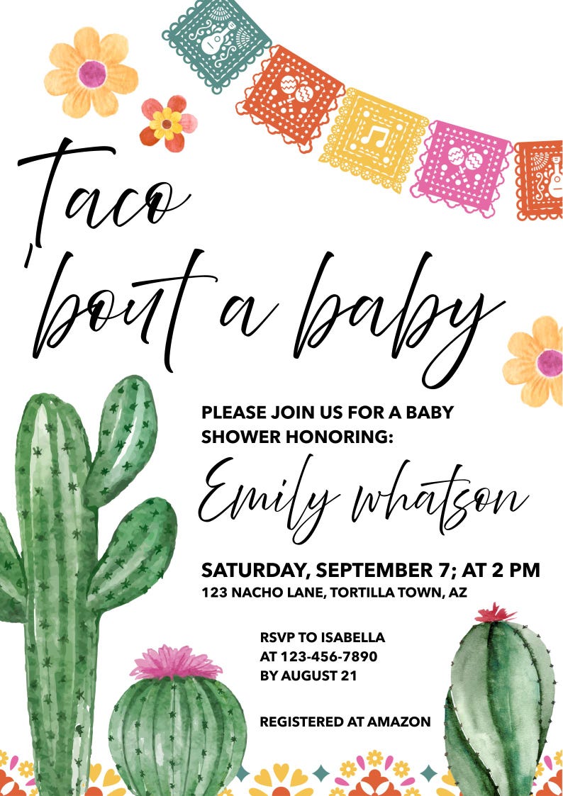 May include: A baby shower invitation with the text "Taco 'bout a baby." The invitation features watercolor cacti, floral accents, and a banner. Details include the honoree's name, date, time, location, and RSVP information.