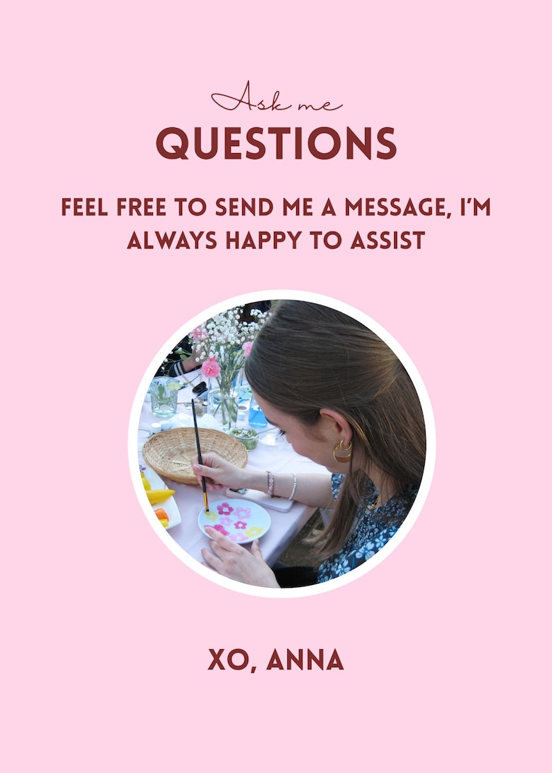 May include: Pink background with the text "Ask me QUESTIONS" and "FEEL FREE TO SEND ME A MESSAGE, I'M ALWAYS HAPPY TO ASSIST". A person is painting a plate with flowers. The text "XO, ANNA" is at the bottom.