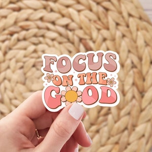 Focus on the Good Sticker, Insprational Quote Sticker, Waterproof Vinyl Sticker, Mental Health Sticker