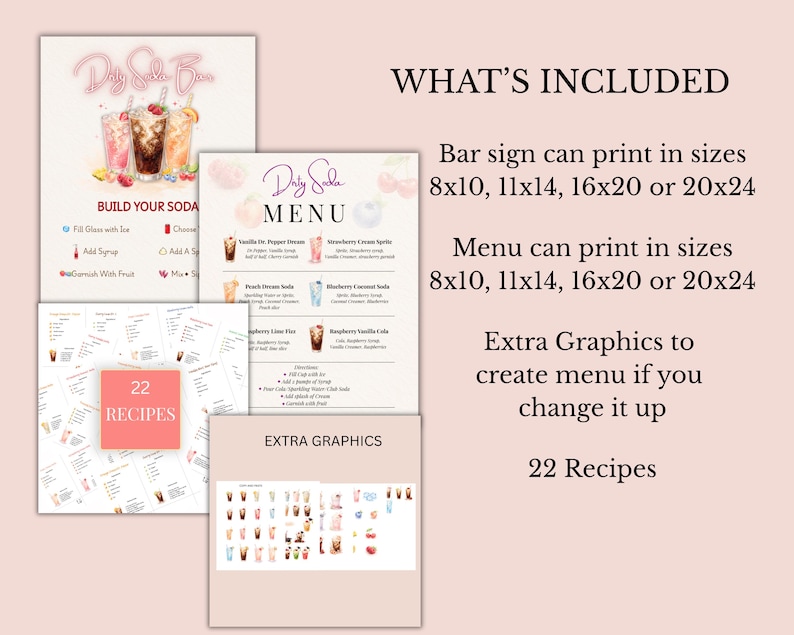 May include: A digital soda bar signage set featuring a build your soda sign, a menu with 22 recipes, and extra graphics. The text includes WHAT'S INCLUDED, Bar sign can print in sizes 8x10, 11x14, 16x20 or 20x24, Menu can print in sizes 8x10, 11x14, 16x20 or 20x24.