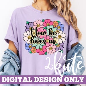 How he loves us png, Christian designs, Faith based designs, christian shirt png, Bible verse, cute flower design, religious png