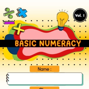 May include: A yellow and black title page for a basic numeracy workbook. The title is "BASIC NUMERACY" and the page has a lightbulb graphic and a black circle with the text "Vol. I". There are also colorful math symbols in the top left corner. The page has space for a name, class, and teacher.