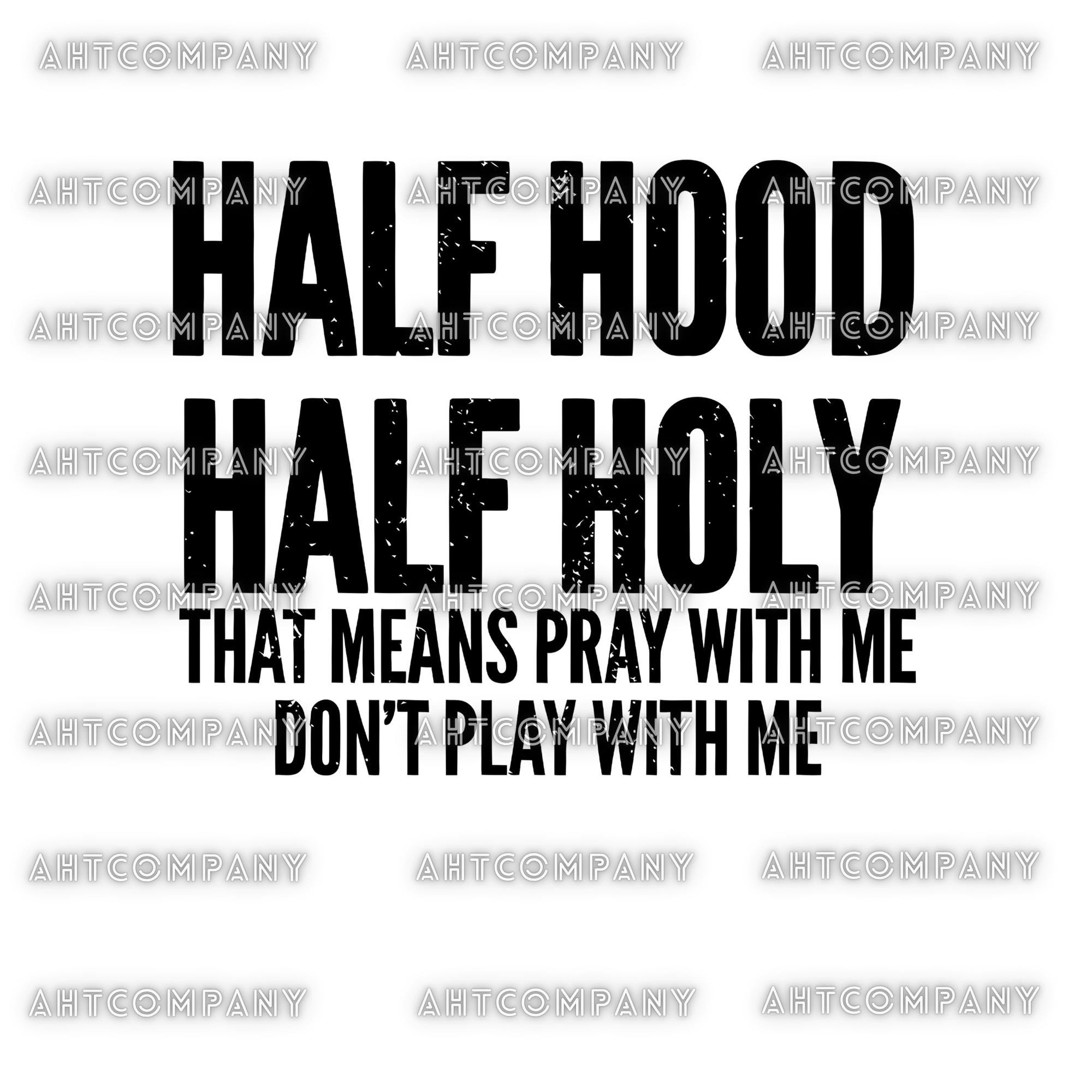 Half Holy Half Hood png file, That Means Pray With Me Don't Play With Me, That Means Pray With Me Don't Play With Me digital file, Faith