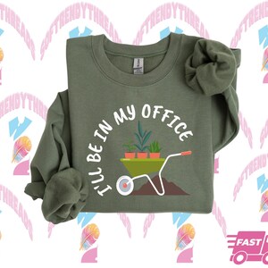 I'll Be In My Office Sweatshirt, Garden Lover T-Shirt, Gardening Gift, Gardener Gift, Mother's Day Gardening Lover Tee,Office Party Tee,S155