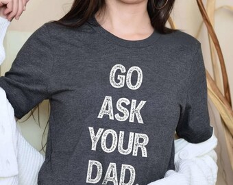 Funny Mom Shirt, Go Ask Your Dad Shirt, Sarcasm Mom Tee, Mom Life Shirt, Mothers Day Gift,