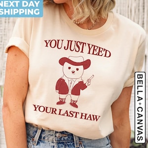 You Just Yee&#39;d Your Last Haw Graphic Shirt, Retro Funny Shirt, Meme T Shirt, Retro Cartoon T Shirt, Vintage Meme Tee, Funny Gift For Friends
