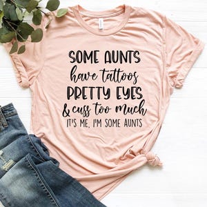 Some Aunts Have Tattoos, Pretty Eyes, Cuss Too Much It&#39;s Me, I&#39;m Some Aunts, Aunt Shirt, Aunt Shirt, Aunt Shirt, Aunt Gift