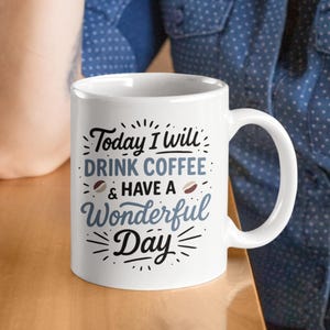 Personalised Mug - Today I Will Drink Coffee and Have a Wonderful Day Mug – Positive Coffee Cup – Motivational Gift - Select your colours