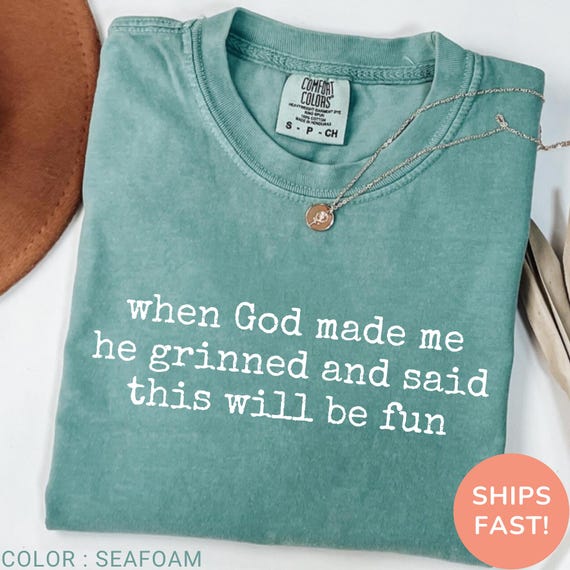 Comfort Colors® When God Made Me He Grinned And Said This Will Be Fun, Funny Faith Shirt For Women, Sarcastic Christian Tshirt, Funny Shirt