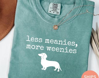 Comfort Colors® Less Meanies More Weenies Shirt, Funny Dachshund Tshirt, Doxie Mom Shirt, Weenie Dog Gift, Dachshund Tee, Minimal Text Shirt