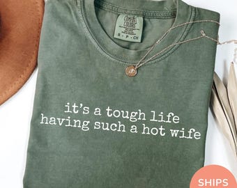 Comfort Colors It's A Tough Life Having Such A Hot Wife T-Shirt, humorous husband gift, sarcastic marriage quotes tee, funny spouse tee