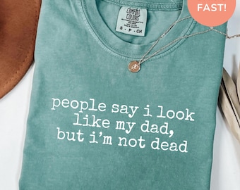 People Say I Look Like My Dad, but I'm Not Dead Quote - Funny Dad Humor, Funny Dad Joke Tee, Father's Day Gift Comfort Colors Shirt