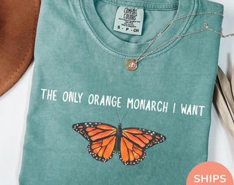 The Only Orange Monarch I Want Comfort Colors® Shirt, Anti Trump Tee, Pro Democracy Resist Shirt, Political Protest Graphic T-Shirt