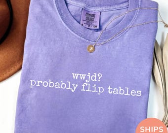 WWJD Probably Flip Tables Shirt, Funny Christian Shirt Comfort Colors®, Sarcastic Jesus Tee, Faith Humor Shirt, Christian Gift for Men Women