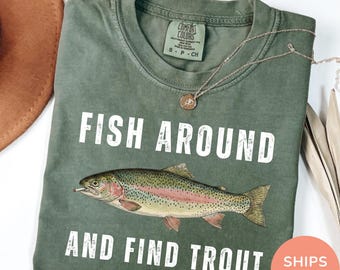 Fish Around and Find Trout Comfort Colors Shirt T-shirt Tshirt Fishing Meme Punny Pun Dad Joke Meme Fisherman Gift Shirts Tee Tees