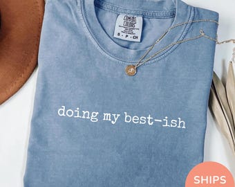 Doing My Best-ish Comfort Colors® Shirt, Funny Sarcastic Graphic Tee, Sassy Motivational T-Shirt, Witty Everyday Top, Quirky Casual Gift
