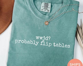 Funny Christian Shirt, WWJD Probably Flip Tables, Comfort Colors Sarcastic Christian T-shirt, Jesus Tee