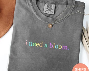 I Need a Bloom Shirt Comfort Colors®, Floral Quote Tee, Soft Aesthetic Shirt, Minimal Flower Graphic Tee, Nature Lover Gift