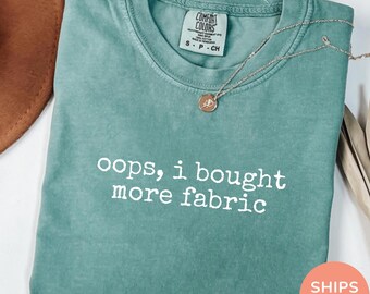 Oops I Bought More Fabric Shirt, Comfort Colors® Funny Sewing Shirt, Fabric Lover Gift, Sewing Lover Gift, Quilter Gift, Seamstress Gift Tee