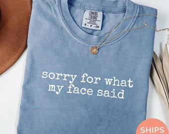 Comfort Colors® Sorry for What My Face Said Graphic Tee, Funny Mood Tee, Sarcastic Resting Face Shirt, Gift for Her, Comfort Color Customs
