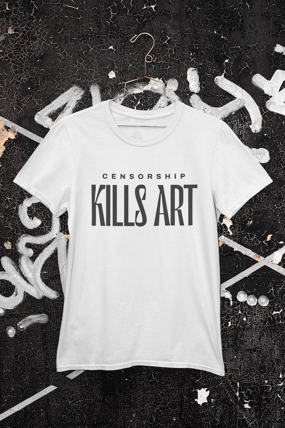 Censorship Kills Art T-Shirt – Bold Artistic Statement Tee – Freedom of Expression Shirt – Anti-Censorship Unisex Tee