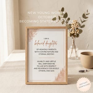 May include: A rectangular wooden frame containing a white card with the text: I AM A beloved daughter OF HEAVENLY PARENTS, WITH A DIVINE NATURE AND ETERNAL DESTINY. HUMILITY AND VIRTUE WILL EMPOWER ME TO LIVE WITH RESPECT AND REVERENCE FOR MYSELF, OTHERS, AND GOD.