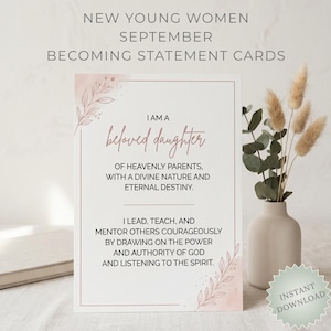 May include: A rectangular card featuring the text: NEW YOUNG WOMEN SEPTEMBER BECOMING STATEMENT CARDS. The card displays the words: I AM A beloved daughter OF HEAVENLY PARENTS, WITH A DIVINE NATURE AND ETERNAL DESTINY. I LEAD, TEACH, AND MENTOR OTHERS COURAGEOUSLY BY DRAWING ON THE POWER AND AUTHORITY OF GOD AND LISTENING TO THE SPIRIT. The design includes delicate pink leaf illustrations in the corners and a thin pink border.