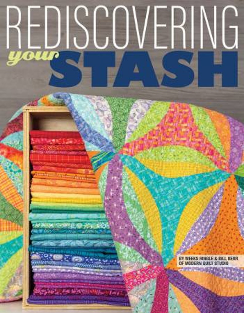 Rediscovering Your Stash by Ringle and Bill Kerr Of Modern Quilt Studio