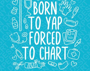 Funny Nurse SVG PNG: Born to Yap Forced to Chart Quote Design (Digital Download)