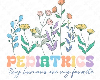 Pediatrics Nurse PNG: Floral Tiny Humans Are My Favorite, PEDS Nurse Appreciation (Digital Download)