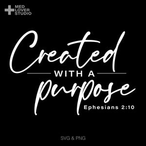 May include: Black background with white script text that reads "Created with a Purpose" with "With a" in a smaller font size. Below is "Purpose" in a cursive font. The text "Ephesians 2:10" is below "Purpose". The words "SVG & PNG" are at the bottom.