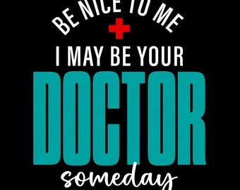 Future Doctor Svg Png : Be Nice To Me Doctor Someday, Graduation Quote (Digital Download)