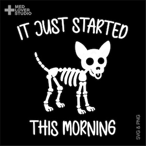 May include: A black and white graphic design of a skeleton dog with the text "It just started this morning".