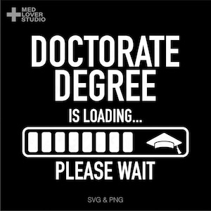 May include: Black and white graphic design with the text "DOCTORATE DEGREE IS LOADING..." and a progress bar with a graduation cap icon. The text "PLEASE WAIT" is below the progress bar. The text "SVG & PNG" is at the bottom of the design.