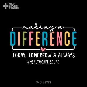 May include: Black graphic design with the words "making a DIFFERENCE" in colorful letters. Below, it reads "TODAY, TOMORROW & ALWAYS" and "#HEALTHCARE SQUAD". The design includes a heart symbol.