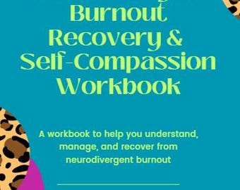 Neurodivergent Burnout, Recovery and Self-Compassion Workbook