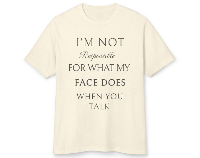 Im Not Responsible for What My Face Does When You Talk T Shirt Funny Sarcastic Quote Tee Smartass Humor Shirt Unisex Graphic Gift