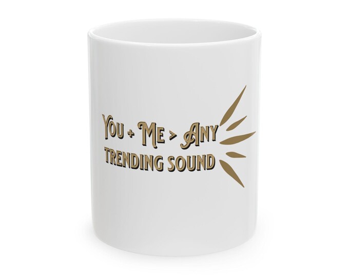 Love Quote Ceramic Mug, TikTok Trending Sound Mug, Teen Youth Vibing Love Gift, You + Me > Any, 11oz 15oz Mug