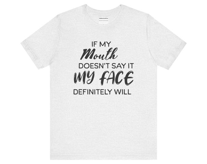 If My Mouth Doesn't Say It, My Face Definitely Will Say It" Quote Unisex Jersey Short Sleeve Tee - Funny T-Shirt