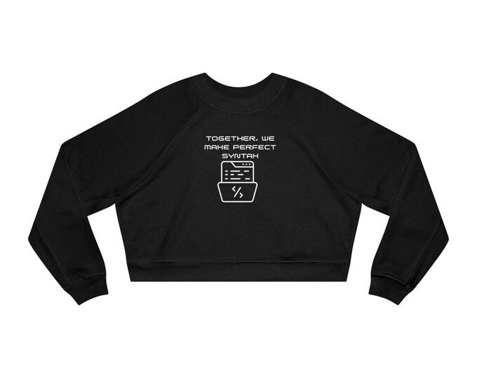 Cropped Sweatshirt, Women's Fleece Pullover, Gift for Her, Cozy Jumper, Quote Sweater, Trendy Hoodie 'Together we make perfect Syntax'